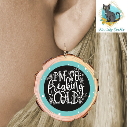 Wood Slice  I'm So Freaking Cold, Winter, PNG, Design, Download, Door Hang, Ornament, Sublimation, Acrylic, MDF, DTF, earrings, sign.